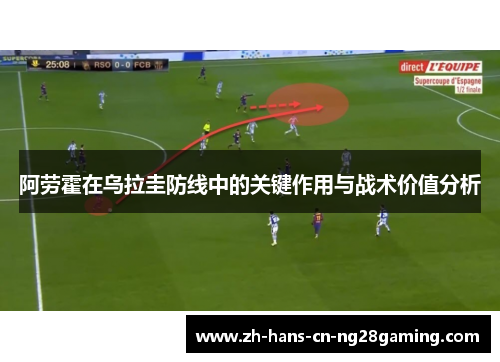 阿劳霍在乌拉圭防线中的关键作用与战术价值分析