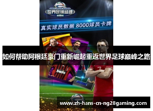 如何帮助阿根廷豪门重新崛起重返世界足球巅峰之路