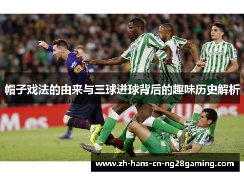 帽子戏法的由来与三球进球背后的趣味历史解析