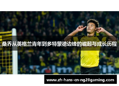 桑乔从英格兰青年到多特蒙德边锋的崛起与成长历程